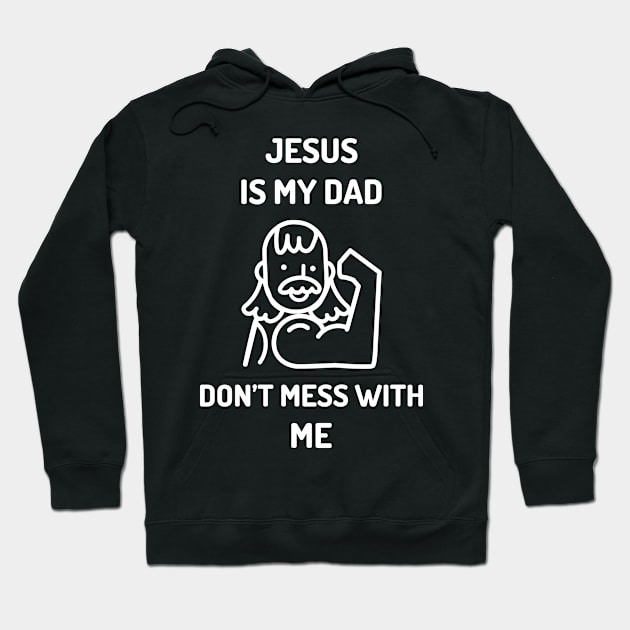 Jesus is My Dad Don’t Mess With Me Hoodie by GraphicTPro